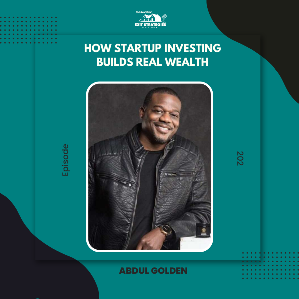 EP 202: How Startup Investing Builds Real Wealth w/ Abdul Golden – Exit  Strategies Radio Show