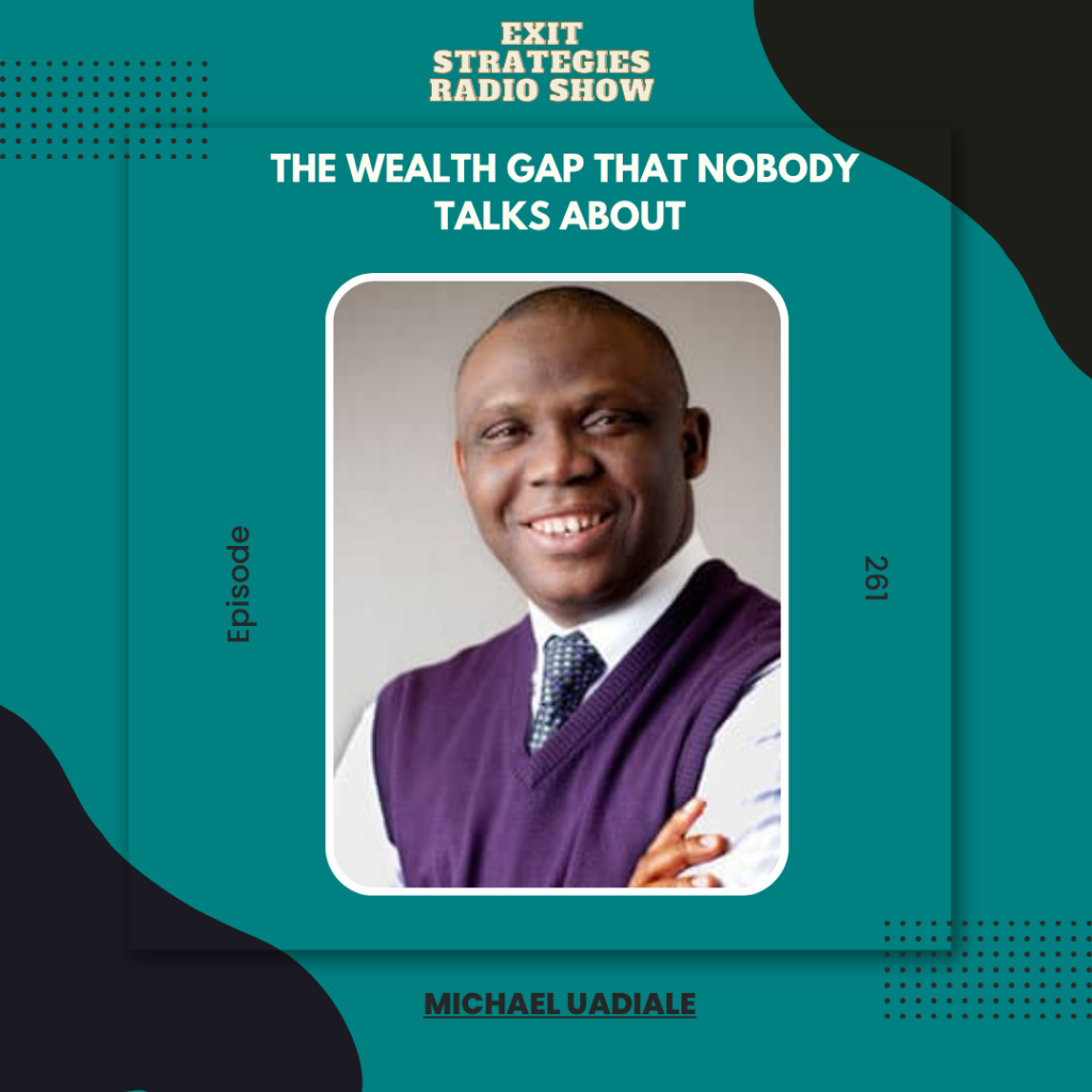 The Wealth Gap That Nobody Talks About featuring Michael Uadiale on the Exit Strategies Radio Show with Corwyn J. Melette.