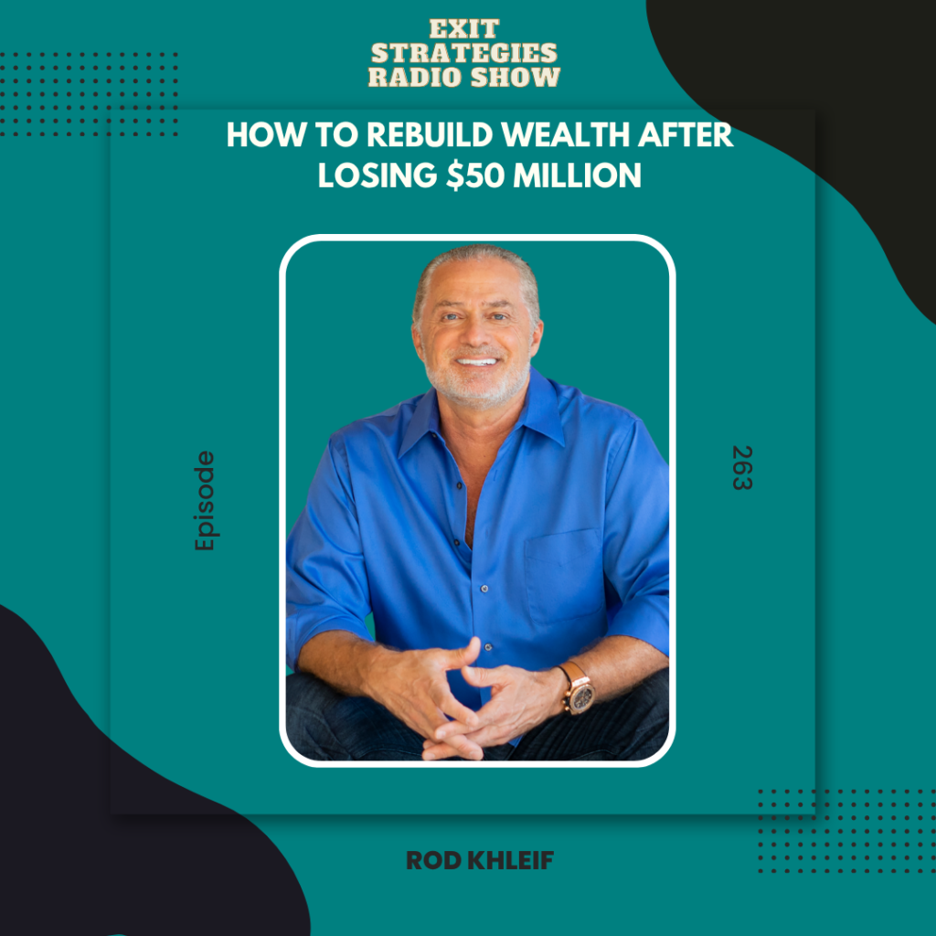 Rod Khleif, real estate investor and entrepreneur, featured on the Exit Strategies Radio Show discussing rebuilding wealth after losing $50 million.